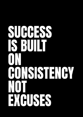 Success: Consistency, Not Excuses