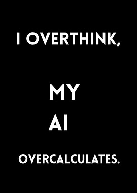 I Overthink, My AI Overcalculates.