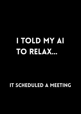 I told my ai to relax... it scheduled a meeting