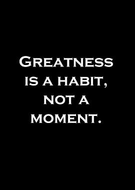 Greatness is a Habit, Not a Moment