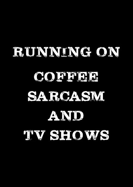 Coffee Sarcasm and TV Shows