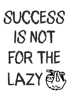 Success is not for the lazy