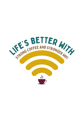 Life's Better With Coffee and WiFi