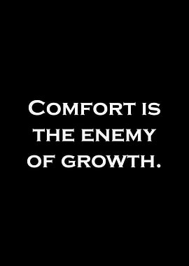 Comfort is the enemy of growth