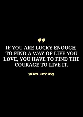 John Irving Quote: Find the Courage