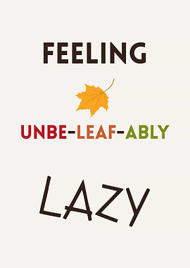 Feeling Unbe-leaf-ably Lazy