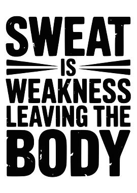 Sweat is Weakness Leaving the Body