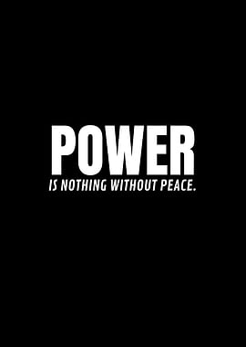 Power is Nothing Without Peace