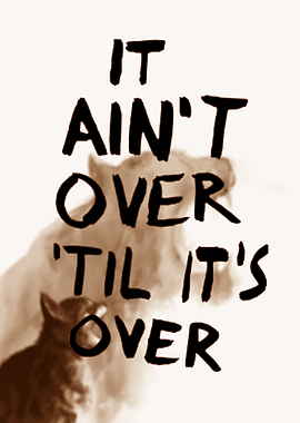 It Ain't Over 'Til It's Over