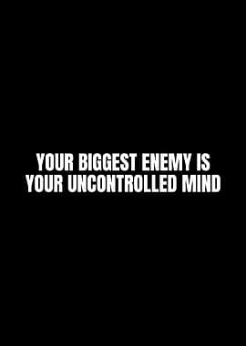 Your biggest enemy is your uncontrolled mind