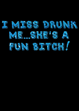 I Miss Drunk Me Fun Bitch