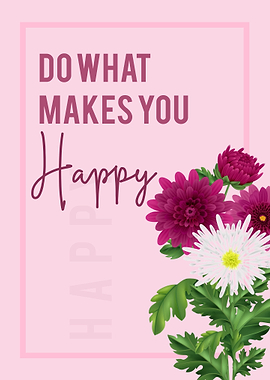 Do What Makes You Happy Floral