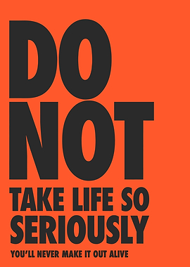 Do Not Take Life Seriously
