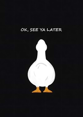 Ok, See Ya Later Goose