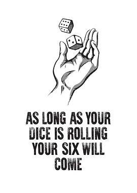 Roll Your Dice Your Six Will Come