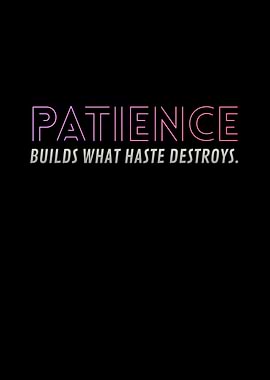 Patience Builds What Haste Destroys