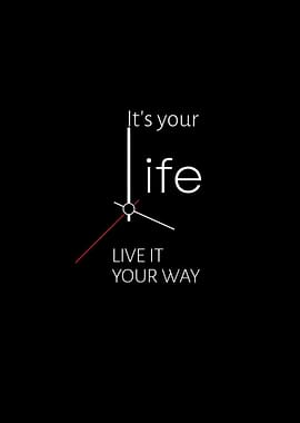 It's Your Life, Live It Your Way!