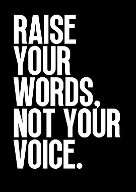 Raise Your Words, Not Your Voice