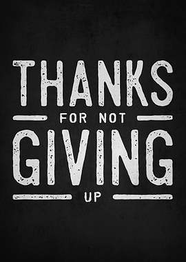 Thanks For Not Giving Up