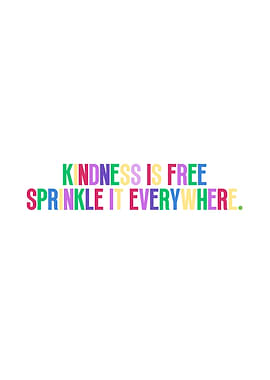 Kindness is Free, Sprinkle it Everywhere