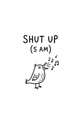 Shut Up (5 AM) Bird