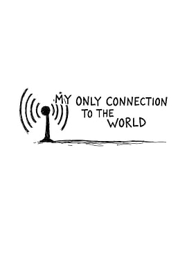 My Only Connection to the World