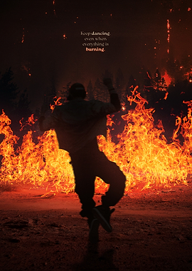 Keep dancing, even when everything is burning