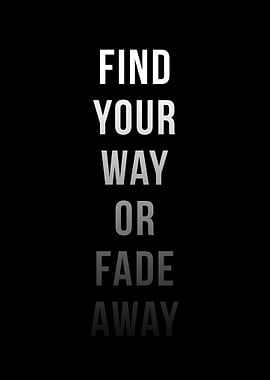 Find Your Way or Fade Away