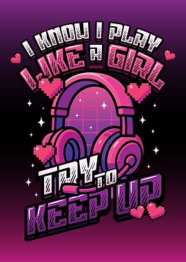 Video Gaming I Know I Play Like A Girl Gamer