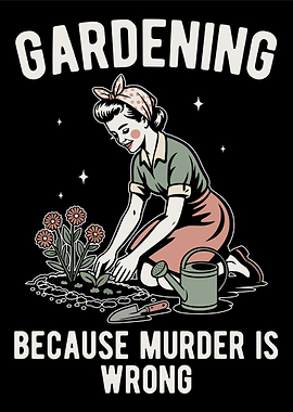 Gardening Because Murder Is Wrong