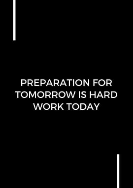 Preparation for Tomorrow is Hard Work