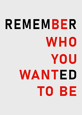 Remember Who You Wanted To Be