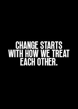 Change Starts With How We Treat