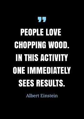 Einstein Quote: Chopping Wood