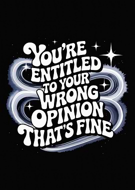 You're Entitled To Your Wrong Opinion