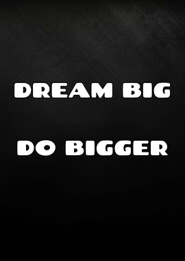 Dream Big, Do Bigger