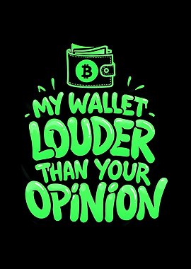 My Wallet Louder Than Your Opinion