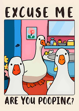 Excuse Me Are You Pooping Goose