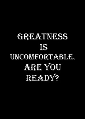 Greatness is Uncomfortable. Are You Ready?