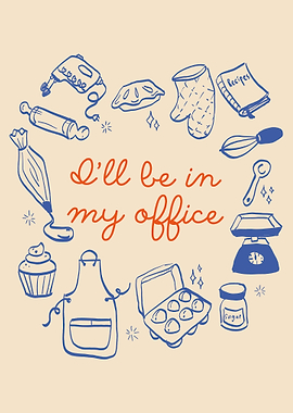 I'll be in my office baking