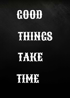 Good Things Take Time