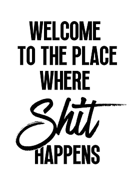 Welcome to the Place Where Shit Happens