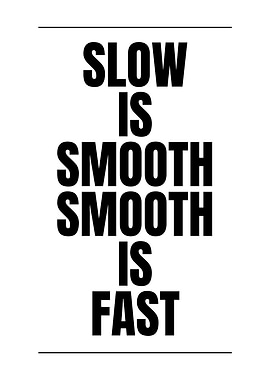 Slow is Smooth, Smooth is Fast