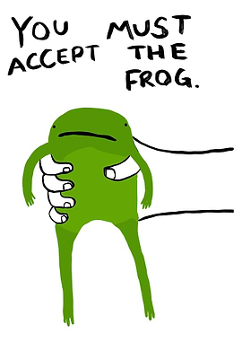 You Must Accept The Frog