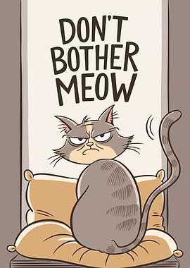 Annoyed Cat: Don't Bother Meow