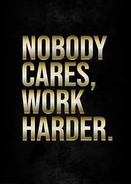 Nobody Cares Work Harder