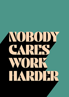 Nobody Cares Work Harder