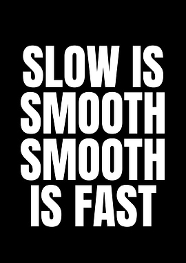 Slow is Smooth, Smooth is Fast