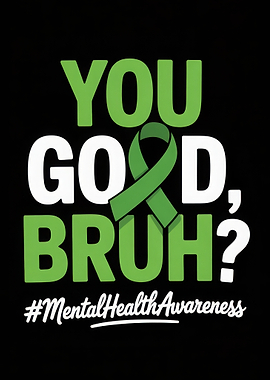You Good Bruh? Mental Health Awareness