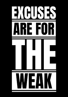 Excuses are for the weak